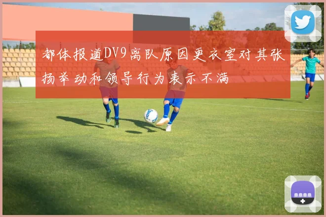 都体报道DV9离队原因更衣室对其张扬举动和领导行为表示不满