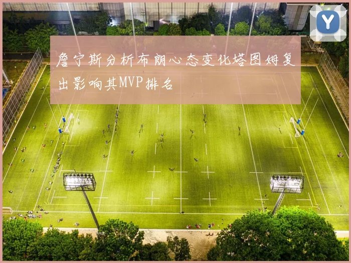 詹宁斯分析布朗心态变化塔图姆复出影响其MVP排名