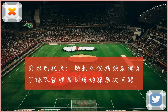 贝尔巴托夫：热刺队伤病频发揭示了球队管理与训练的深层次问题